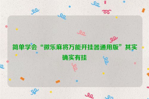 简单学会“微乐麻将万能开挂器通用版”其实确实有挂