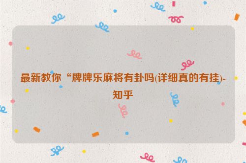 最新教你“牌牌乐麻将有卦吗(详细真的有挂)-知乎