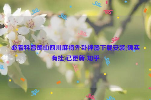 必看科普蜀山四川麻将外卦神器下载安装(确实有挂)已更新-知乎