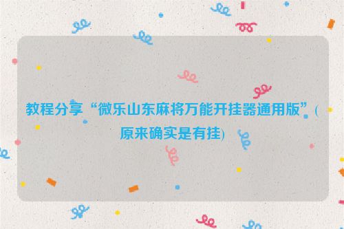 教程分享“微乐山东麻将万能开挂器通用版”(原来确实是有挂)