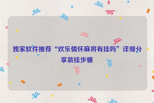 独家软件推荐“欢乐情怀麻将有挂吗”详细分享装挂步骤