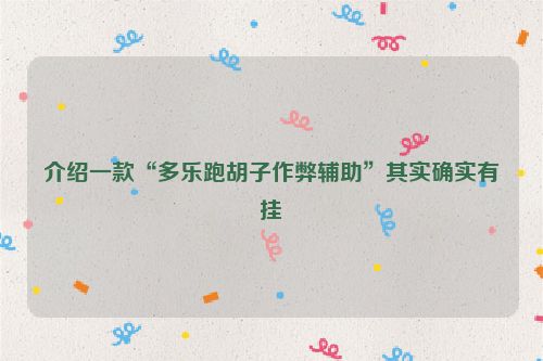 介绍一款“多乐跑胡子作弊辅助”其实确实有挂