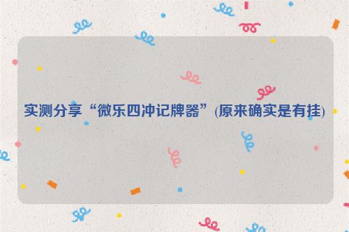 实测分享“微乐四冲记牌器”(原来确实是有挂)