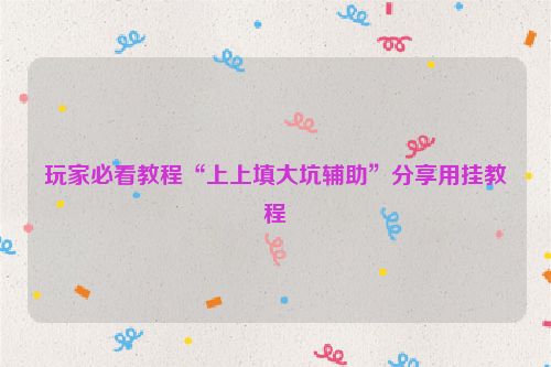 玩家必看教程“上上填大坑辅助”分享用挂教程