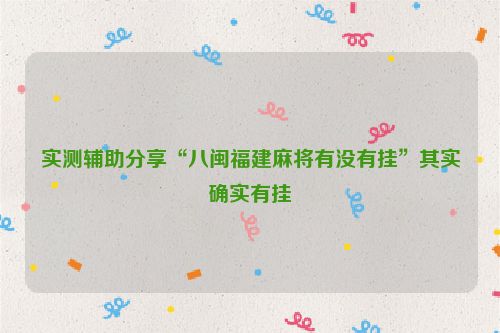 实测辅助分享“八闽福建麻将有没有挂”其实确实有挂