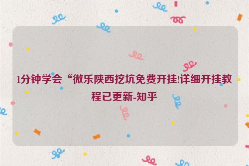 1分钟学会“微乐陕西挖坑免费开挂!详细开挂教程已更新-知乎