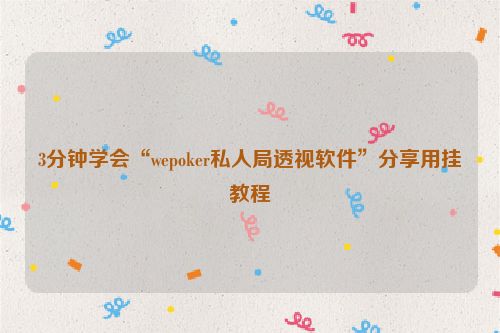 3分钟学会“wepoker私人局透视软件”分享用挂教程