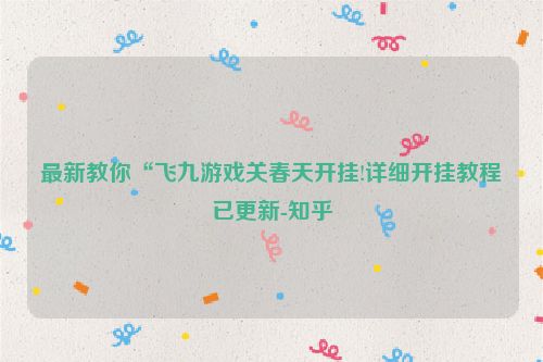 最新教你“飞九游戏关春天开挂!详细开挂教程已更新-知乎