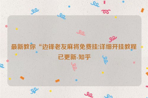 最新教你“边锋老友麻将免费挂!详细开挂教程已更新-知乎