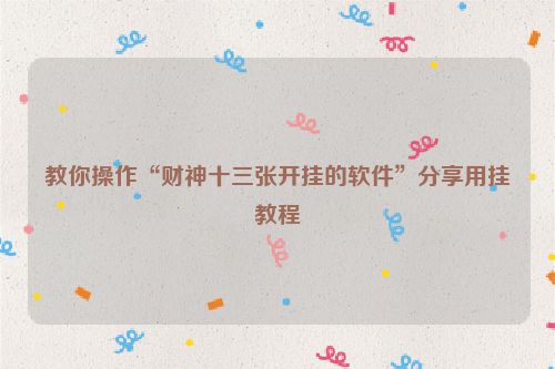 教你操作“财神十三张开挂的软件”分享用挂教程