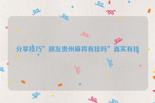 分享技巧”朋友贵州麻将有挂吗”真实有挂