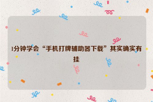 1分钟学会“手机打牌辅助器下载”其实确实有挂