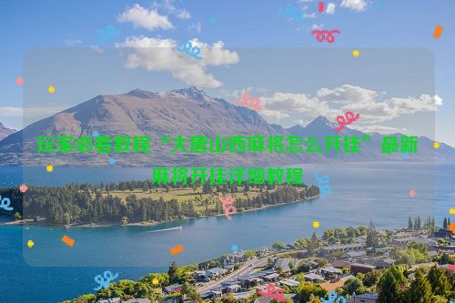 玩家必看教程“大唐山西麻将怎么开挂”最新麻将开挂详细教程