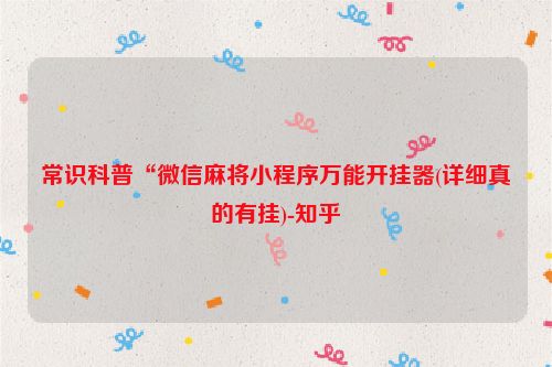 常识科普“微信麻将小程序万能开挂器(详细真的有挂)-知乎