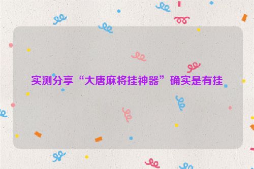 实测分享“大唐麻将挂神器”确实是有挂