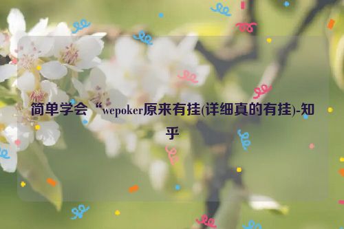 简单学会“wepoker原来有挂(详细真的有挂)-知乎