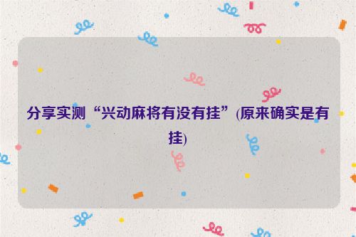 分享实测“兴动麻将有没有挂”(原来确实是有挂)