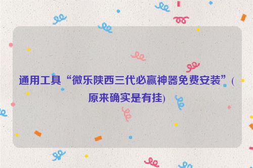 通用工具“微乐陕西三代必赢神器免费安装”(原来确实是有挂)