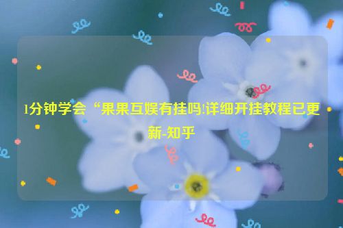 1分钟学会“果果互娱有挂吗!详细开挂教程已更新-知乎