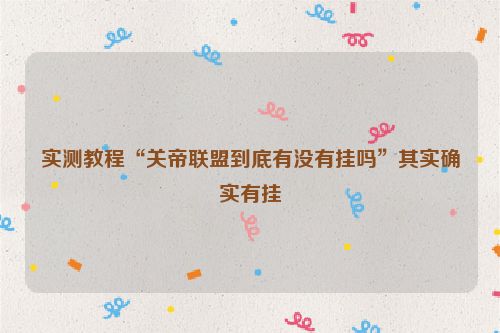 实测教程“关帝联盟到底有没有挂吗”其实确实有挂