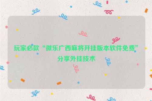 玩家必款“微乐广西麻将开挂版本软件免费”分享外挂技术