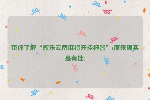 带你了解“微乐云南麻将开挂神器”(原来确实是有挂)