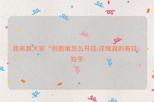 我来教大家“创思维怎么开挂(详细真的有挂)-知乎