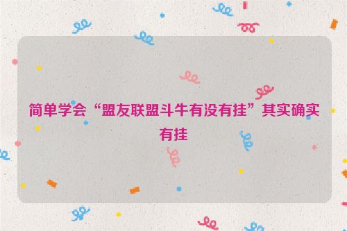 简单学会“盟友联盟斗牛有没有挂”其实确实有挂