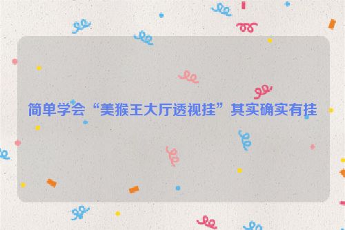 简单学会“美猴王大厅透视挂”其实确实有挂