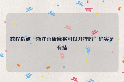 教程指点“浙江永康麻将可以开挂吗”确实是有挂