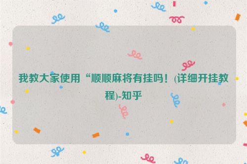 我教大家使用“顺顺麻将有挂吗！(详细开挂教程)-知乎