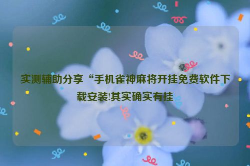 实测辅助分享“手机雀神麻将开挂免费软件下载安装!其实确实有挂