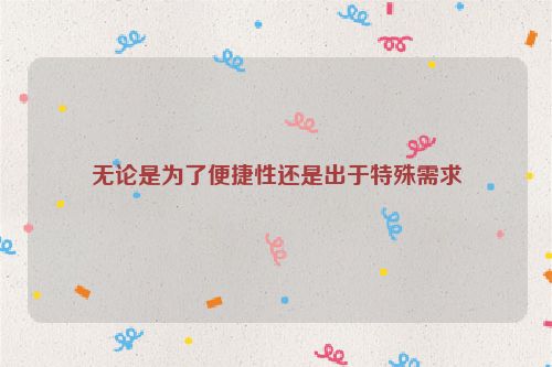 无论是为了便捷性还是出于特殊需求