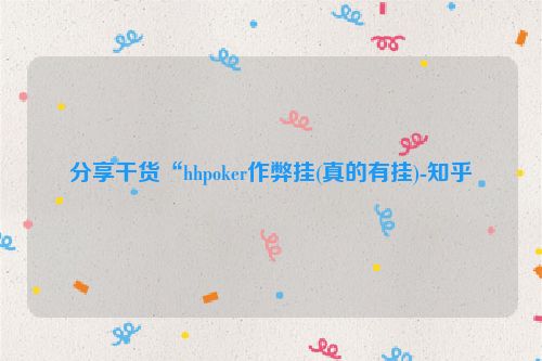 分享干货“hhpoker作弊挂(真的有挂)-知乎