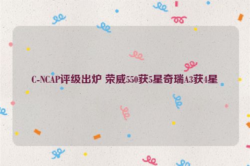 C-NCAP评级出炉 荣威550获5星奇瑞A3获4星