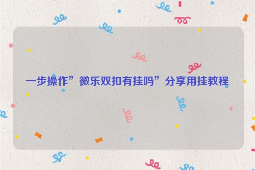 一步操作”微乐双扣有挂吗”分享用挂教程