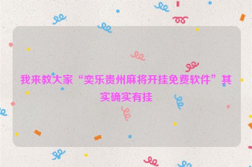 我来教大家“奕乐贵州麻将开挂免费软件”其实确实有挂