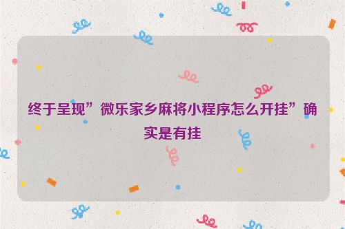 终于呈现”微乐家乡麻将小程序怎么开挂”确实是有挂