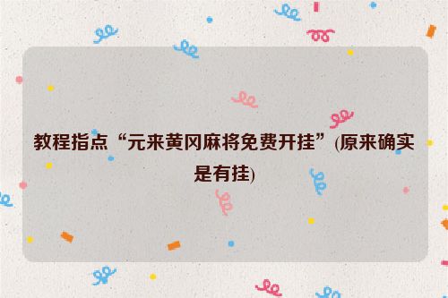 教程指点“元来黄冈麻将免费开挂”(原来确实是有挂)
