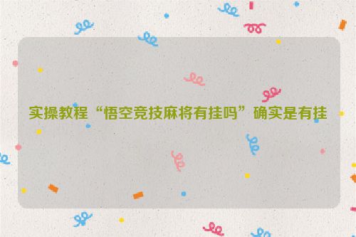 实操教程“悟空竞技麻将有挂吗”确实是有挂