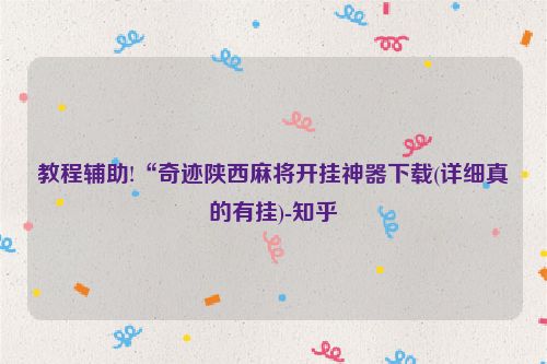 教程辅助!“奇迹陕西麻将开挂神器下载(详细真的有挂)-知乎