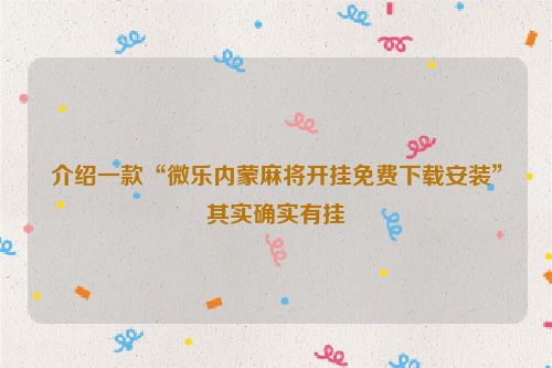 介绍一款“微乐内蒙麻将开挂免费下载安装”其实确实有挂