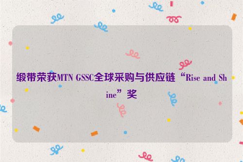 缎带荣获MTN GSSC全球采购与供应链“Rise and Shine”奖