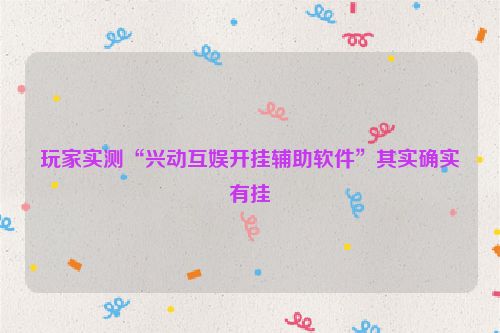 玩家实测“兴动互娱开挂辅助软件”其实确实有挂