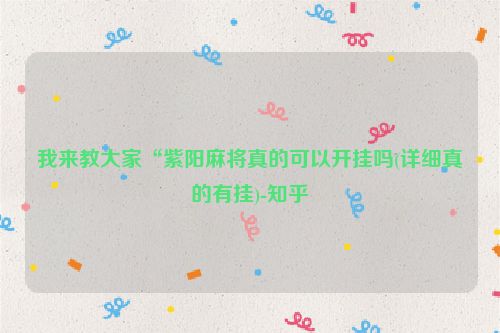 我来教大家“紫阳麻将真的可以开挂吗(详细真的有挂)-知乎