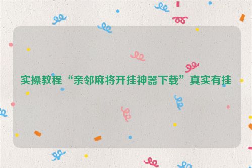 实操教程“亲邻麻将开挂神器下载”真实有挂