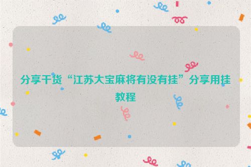 分享干货“江苏大宝麻将有没有挂”分享用挂教程