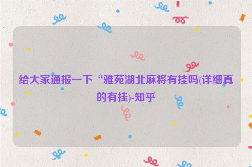 给大家通报一下“雅苑湖北麻将有挂吗(详细真的有挂)-知乎