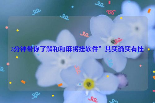 3分钟带你了解和和麻将挂软件”其实确实有挂