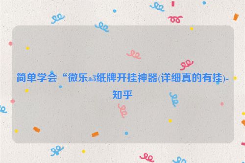 简单学会“微乐a3纸牌开挂神器(详细真的有挂)-知乎